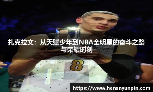 扎克拉文：从天赋少年到NBA全明星的奋斗之路与荣耀时刻
