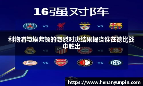 利物浦与埃弗顿的激烈对决结果揭晓谁在德比战中胜出