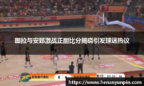 图拉与安郅激战正酣比分揭晓引发球迷热议