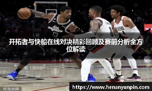 开拓者与快船在线对决精彩回顾及赛前分析全方位解读