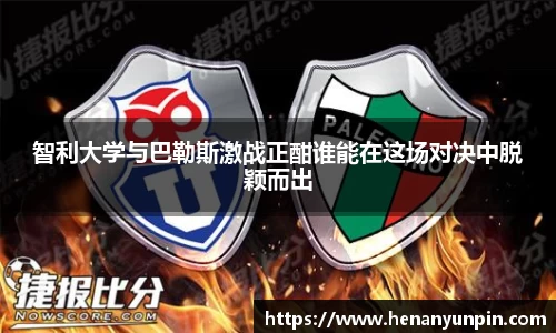 智利大学与巴勒斯激战正酣谁能在这场对决中脱颖而出