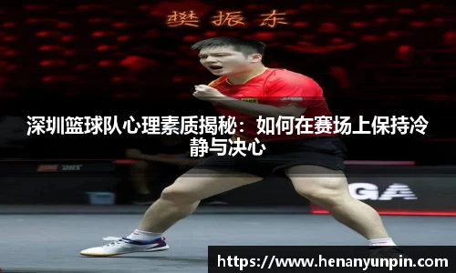 深圳篮球队心理素质揭秘：如何在赛场上保持冷静与决心