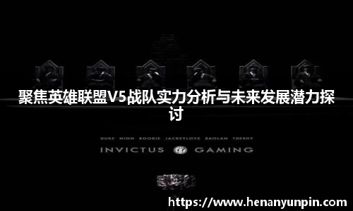 聚焦英雄联盟V5战队实力分析与未来发展潜力探讨